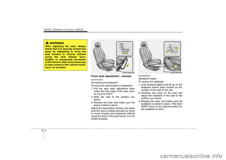 Hyundai Sonata 2009 Owners Manual - RHD (UK, Australia) Safety features of your vehicle
4
3
Front seat adjustment - manual
C010101AUN
Forward and backward
To move the seat forward or backward:
1. Pull the seat slide adjustment lever
under the front edge Hyundai Sonata 2009 Owners Manual - RHD (UK, Australia) Safety features of your vehicle
4
3
Front seat adjustment - manual
C010101AUN
Forward and backward
To move the seat forward or backward:
1. Pull the seat slide adjustment lever
under the front edge