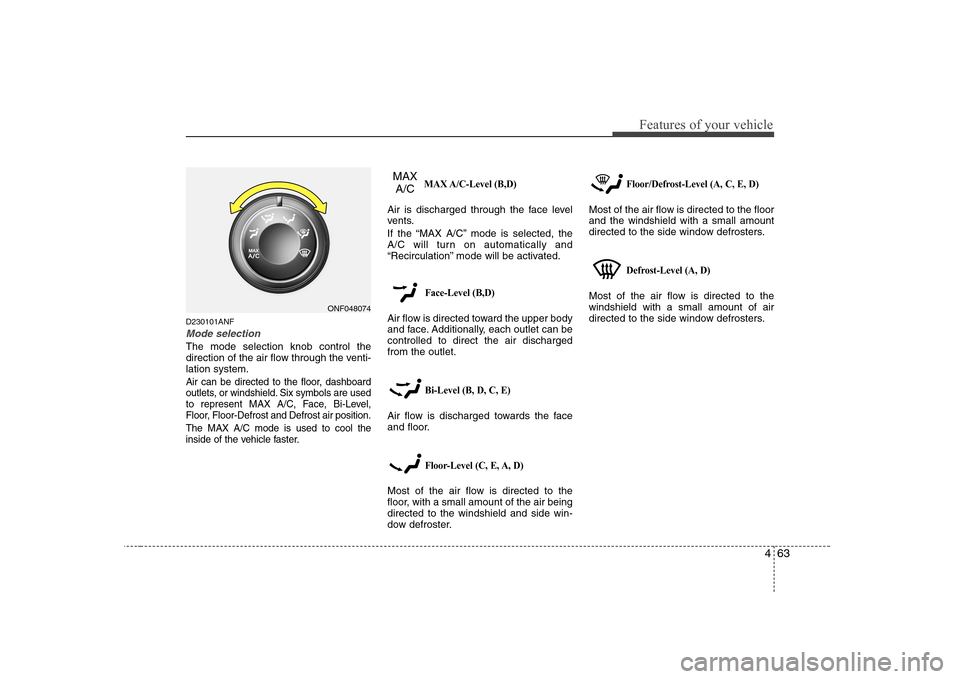Hyundai Sonata 2009  Owners Manual - RHD (UK, Australia) 463
Features of your vehicle
D230101ANF
Mode selection
The mode selection knob control the 
direction of the air flow through the venti-lation system.
Air can be directed to the floor, dashboard
outle