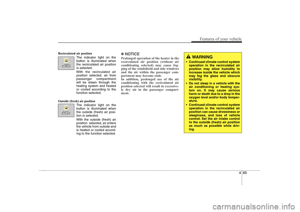 Hyundai Sonata 2009  Owners Manual - RHD (UK, Australia) 465
Features of your vehicle
Recirculated air position      The indicator light on the 
button is illuminated whenthe recirculated air positionis selected.
With the recirculated air position selected,