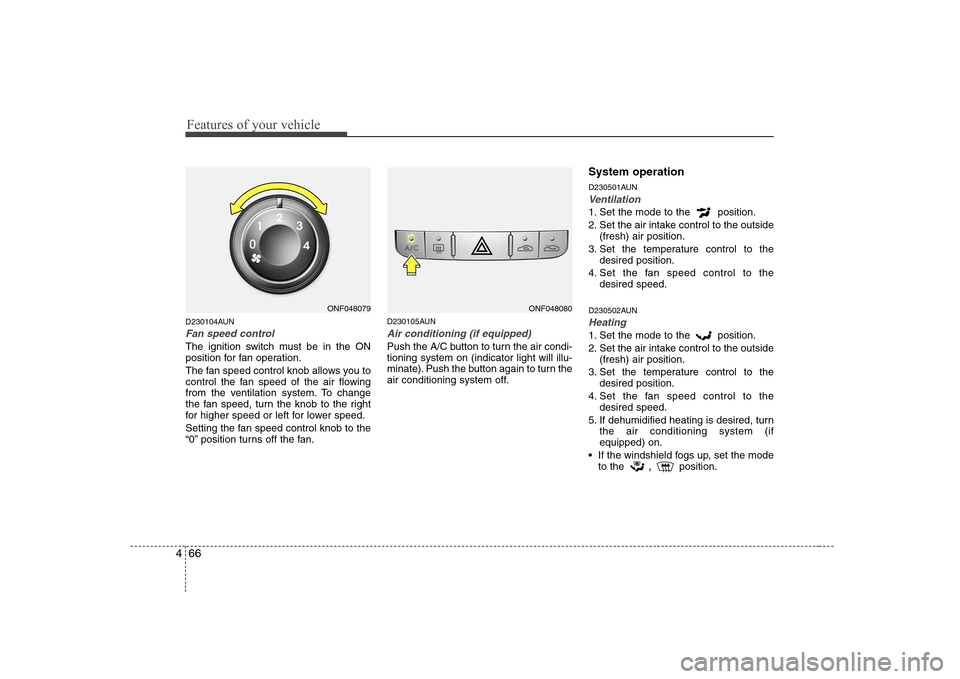 Hyundai Sonata 2009  Owners Manual - RHD (UK, Australia) Features of your vehicle
66
4
D230104AUN
Fan speed control
The ignition switch must be in the ON 
position for fan operation. 
The fan speed control knob allows you to 
control the fan speed of the ai