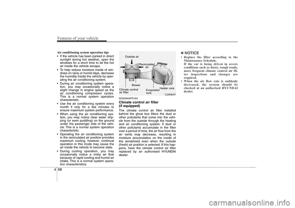 Hyundai Sonata 2009  Owners Manual - RHD (UK, Australia) Features of your vehicle
68
4
Air conditioning system operation tips   
 If the vehicle has been parked in direct
sunlight during hot weather, open the 
windows for a short time to let the hot
air ins