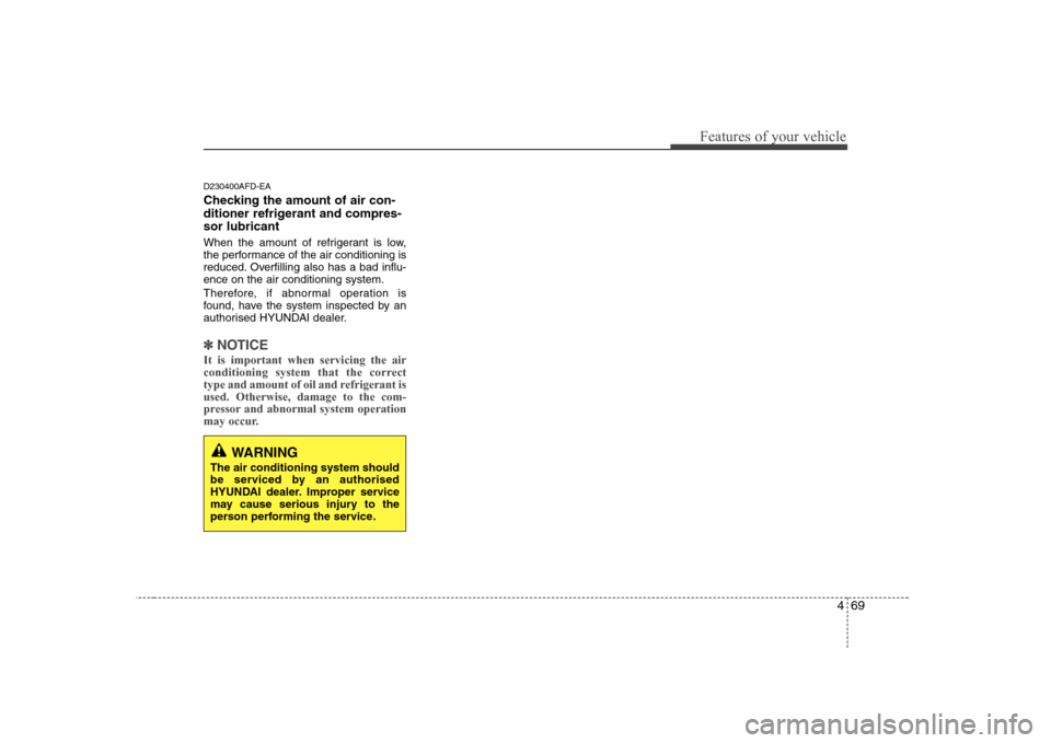 Hyundai Sonata 2009  Owners Manual - RHD (UK, Australia) 469
Features of your vehicle
D230400AFD-EA 
Checking the amount of air con- 
ditioner refrigerant and compres-sor lubricant 
When the amount of refrigerant is low, 
the performance of the air conditio