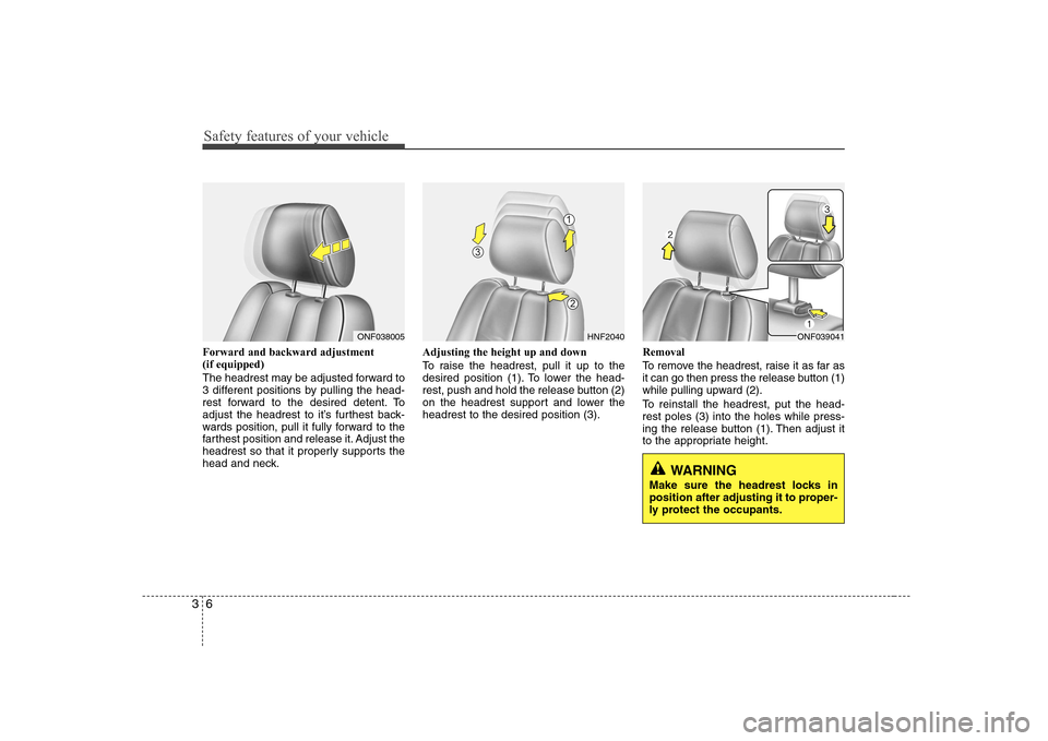 Hyundai Sonata 2009 Owners Manual - RHD (UK, Australia) Safety features of your vehicle
6
3
Forward and backward adjustment (if equipped)
The headrest may be adjusted forward to
3 different positions by pulling the head-
rest forward to the desired dete Hyundai Sonata 2009 Owners Manual - RHD (UK, Australia) Safety features of your vehicle
6
3
Forward and backward adjustment (if equipped)
The headrest may be adjusted forward to
3 different positions by pulling the head-
rest forward to the desired dete
