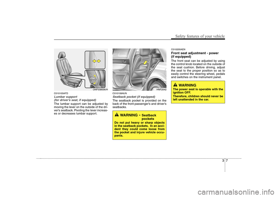 Hyundai Sonata 2009 Owners Manual - RHD (UK, Australia) 37
Safety features of your vehicle
C010105AFD
Lumbar support (for driver’s seat, if equipped)
The lumbar support can be adjusted by
moving the lever on the outside of the dri-
ver’s seatback. Piv Hyundai Sonata 2009 Owners Manual - RHD (UK, Australia) 37
Safety features of your vehicle
C010105AFD
Lumbar support (for driver’s seat, if equipped)
The lumbar support can be adjusted by
moving the lever on the outside of the dri-
ver’s seatback. Piv