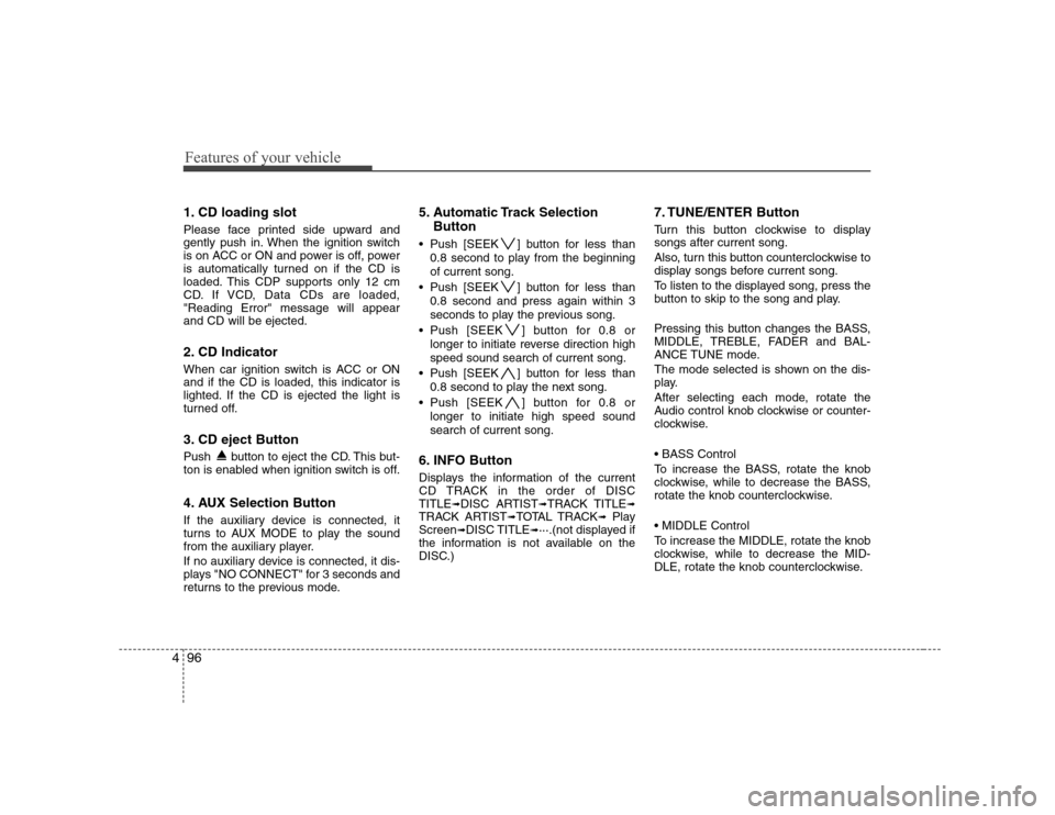 Hyundai Sonata 2009  Owners Manual - RHD (UK, Australia) Features of your vehicle
96
4
1. CD loading slot 
Please face printed side upward and 
gently push in. When the ignition switch
is on ACC or ON and power is off, power
is automatically turned on if th