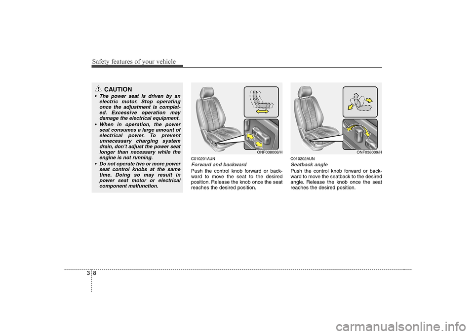 Hyundai Sonata 2009  Owners Manual - RHD (UK, Australia) Safety features of your vehicle
8
3
C010201AUN
Forward and backward
Push the control knob forward or back- 
ward to move the seat to the desired
position. Release the knob once the seatreaches the des