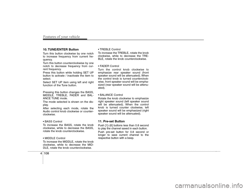 Hyundai Sonata 2009  Owners Manual - RHD (UK, Australia) Features of your vehicle
108
4
10. TUNE/ENTER Button 
Turn this button clockwise by one notch to increase frequency from current fre-
quency. 
Turn this button counterclockwise by one notch to decreas