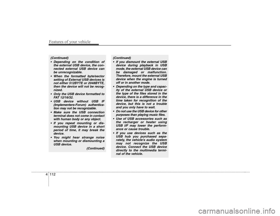Hyundai Sonata 2009  Owners Manual - RHD (UK, Australia) Features of your vehicle
112
4
(Continued)
 Depending on the condition of the external USB device, the con-nected external USB device can
be unrecognizable.
 When the formatted byte/sector setting of 