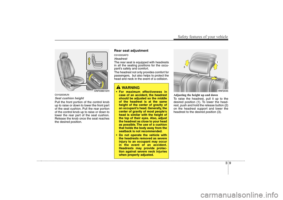 Hyundai Sonata 2009 Owners Manual - RHD (UK, Australia) 39
Safety features of your vehicle
C010203AUN
Seat cushion height
Pull the front portion of the control knob
up to raise or down to lower the front part
of the seat cushion. Pull the rear portion
of Hyundai Sonata 2009 Owners Manual - RHD (UK, Australia) 39
Safety features of your vehicle
C010203AUN
Seat cushion height
Pull the front portion of the control knob
up to raise or down to lower the front part
of the seat cushion. Pull the rear portion
of
