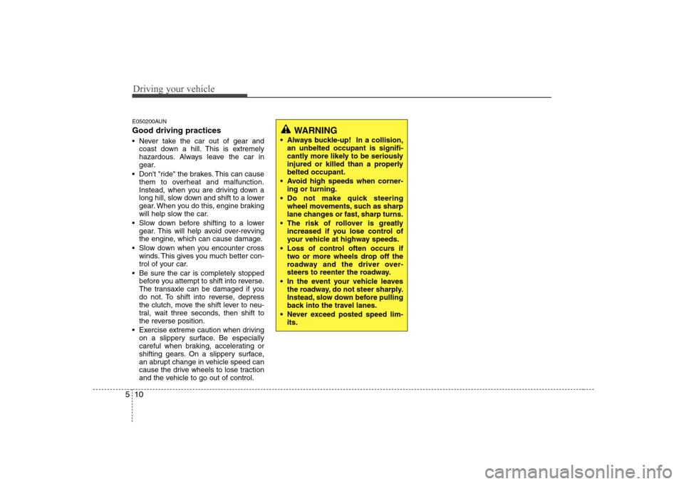 Hyundai Sonata 2009  Owners Manual - RHD (UK, Australia) Driving your vehicle
10
5
E050200AUN Good driving practices 
 Never take the car out of gear and
coast down a hill. This is extremely 
hazardous. Always leave the car in
gear.
 Dont "ride" the brakes