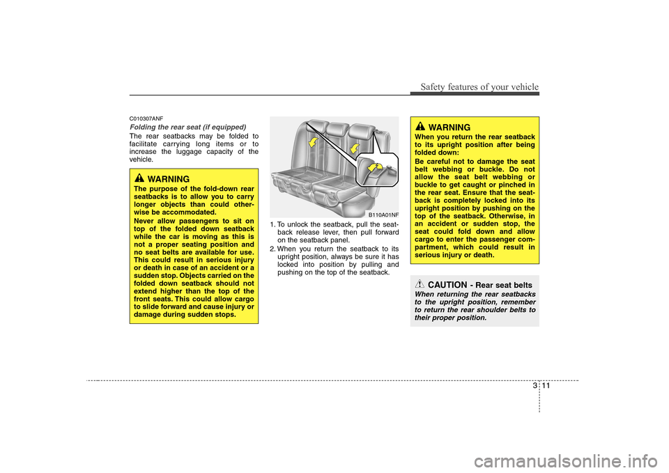 Hyundai Sonata 2009 Owners Manual - RHD (UK, Australia) 311
Safety features of your vehicle
C010307ANF
Folding the rear seat (if equipped)
The rear seatbacks may be folded to
facilitate carrying long items or toincrease the luggage capacity of the
vehicle Hyundai Sonata 2009 Owners Manual - RHD (UK, Australia) 311
Safety features of your vehicle
C010307ANF
Folding the rear seat (if equipped)
The rear seatbacks may be folded to
facilitate carrying long items or toincrease the luggage capacity of the
vehicle