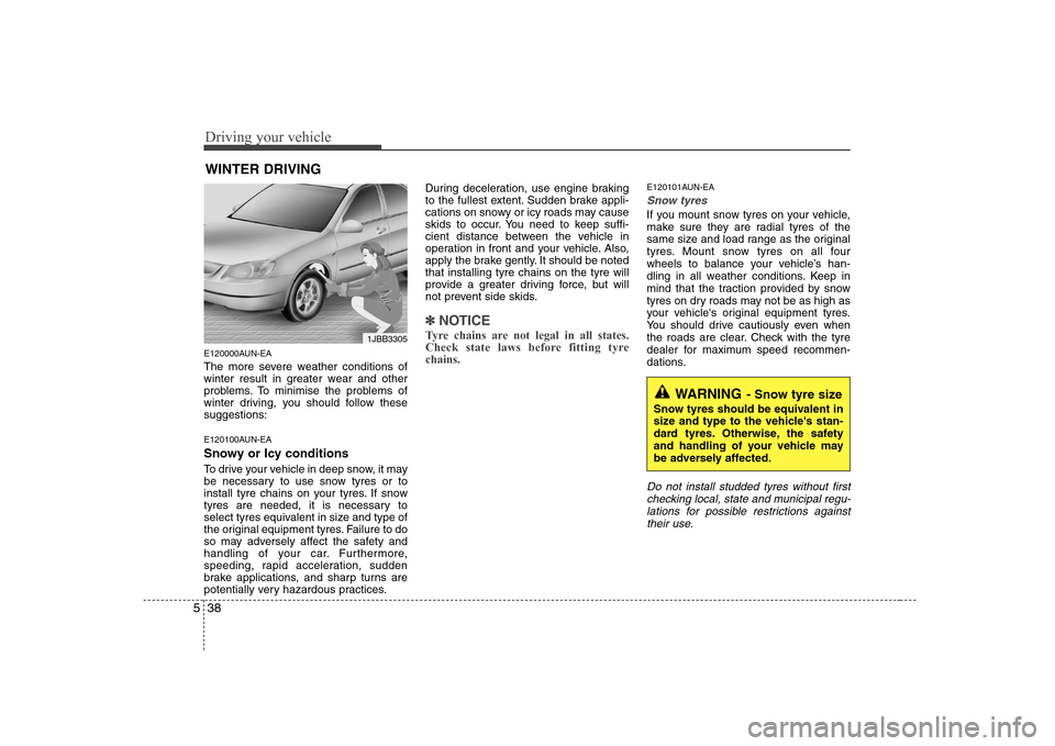 Hyundai Sonata 2009  Owners Manual - RHD (UK, Australia) Driving your vehicle
38
5
E120000AUN-EA 
The more severe weather conditions of 
winter result in greater wear and other
problems. To minimise the problems of
winter driving, you should follow thesesug