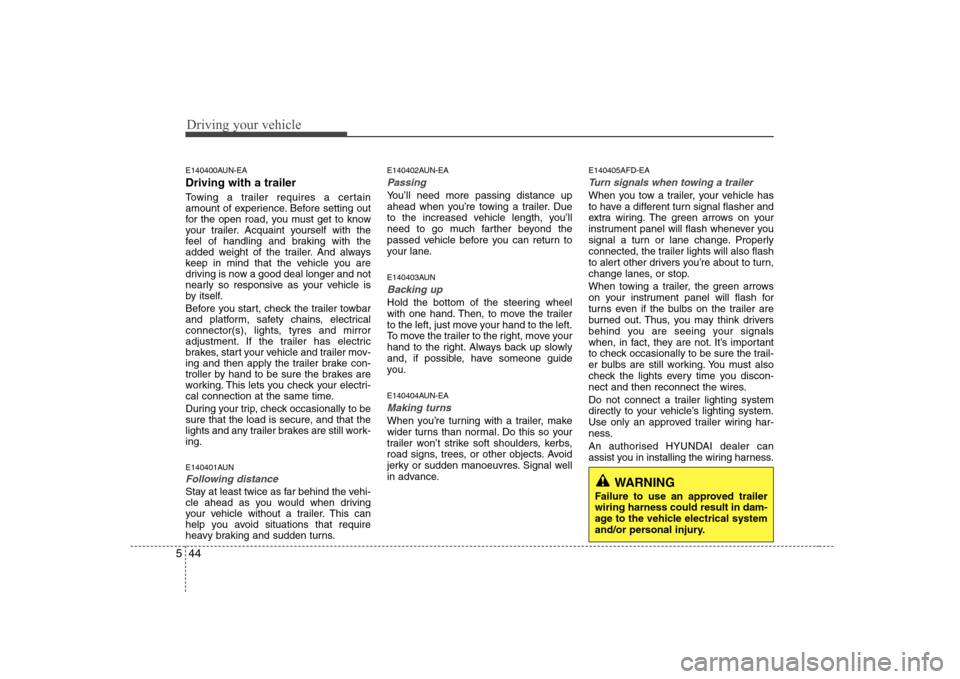 Hyundai Sonata 2009  Owners Manual - RHD (UK, Australia) Driving your vehicle
44
5
E140400AUN-EA Driving with a trailer   
Towing a trailer requires a certain 
amount of experience. Before setting out
for the open road, you must get to know
your trailer. Ac