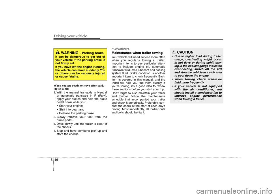 Hyundai Sonata 2009  Owners Manual - RHD (UK, Australia) Driving your vehicle
46
5
When you are ready to leave after park- ing on a hill  
1. With the manual transaxle in Neutral
or automatic transaxle in P (Park), 
apply your brakes and hold the brake
peda