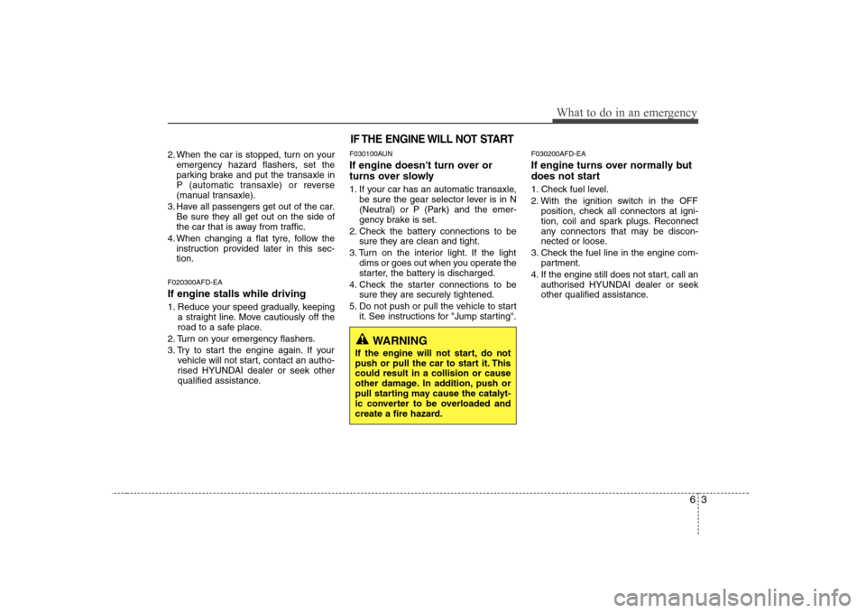 Hyundai Sonata 2009  Owners Manual - RHD (UK, Australia) 63
What to do in an emergency
2. When the car is stopped, turn on youremergency hazard flashers, set the 
parking brake and put the transaxle in
P (automatic transaxle) or reverse
(manual transaxle).
