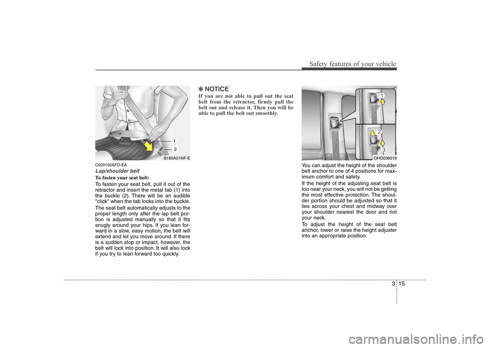 Hyundai Sonata 2009 Owners Manual - RHD (UK, Australia) 315
Safety features of your vehicle
C020102AFD-EA
Lap/shoulder belt
To fasten your seat belt:
To fasten your seat belt, pull it out of the
retractor and insert the metal tab (1) into
the buckle (2). Hyundai Sonata 2009 Owners Manual - RHD (UK, Australia) 315
Safety features of your vehicle
C020102AFD-EA
Lap/shoulder belt
To fasten your seat belt:
To fasten your seat belt, pull it out of the
retractor and insert the metal tab (1) into
the buckle (2).