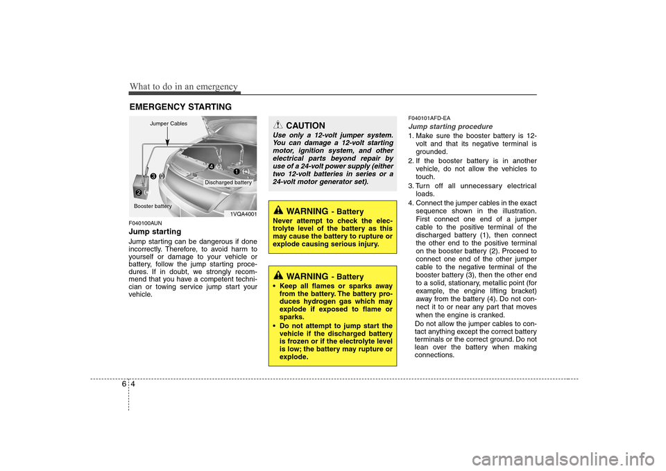 Hyundai Sonata 2009  Owners Manual - RHD (UK, Australia) What to do in an emergency
4
6
EMERGENCY STARTING
F040100AUN 
Jump starting   
Jump starting can be dangerous if done 
incorrectly. Therefore, to avoid harm to
yourself or damage to your vehicle or
ba