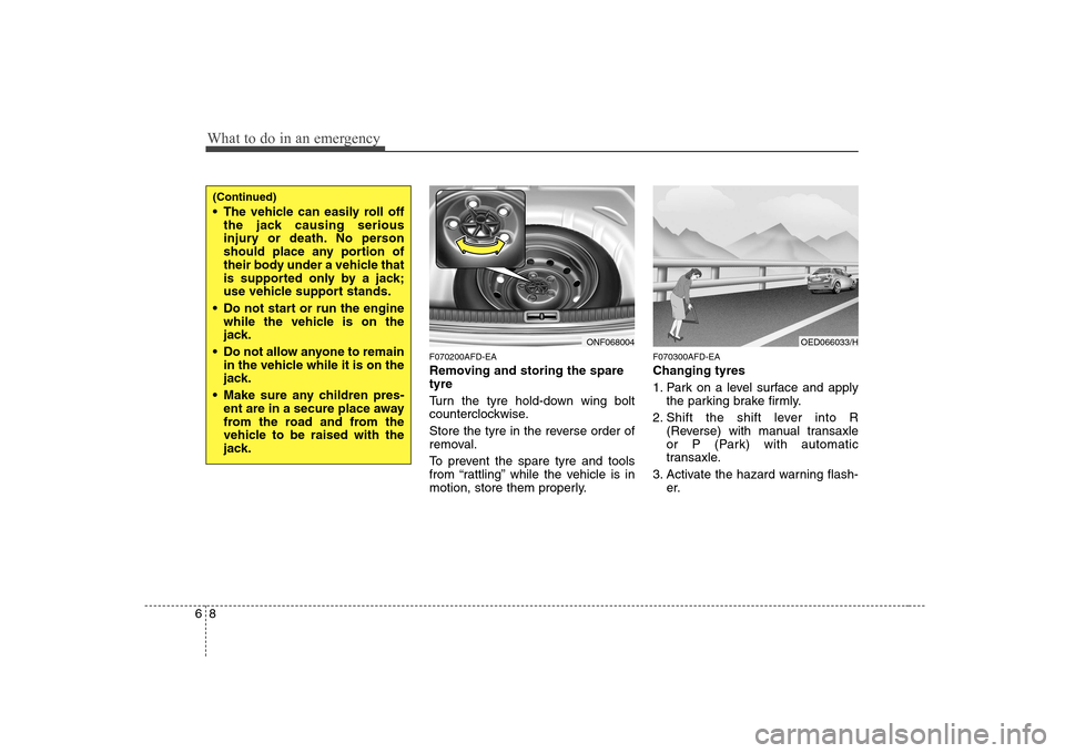 Hyundai Sonata 2009  Owners Manual - RHD (UK, Australia) What to do in an emergency
8
6
F070200AFD-EA 
Removing and storing the spare tyre   
Turn the tyre hold-down wing bolt 
counterclockwise. 
Store the tyre in the reverse order of 
removal. 
To prevent 