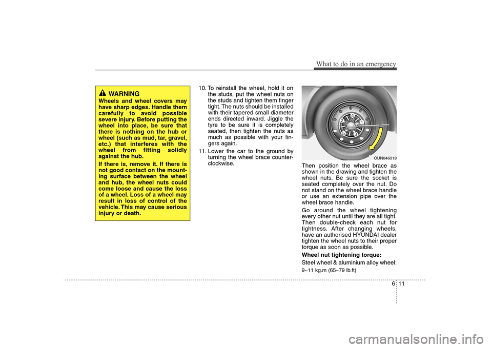 Hyundai Sonata 2009  Owners Manual - RHD (UK, Australia) 611
What to do in an emergency
10. To reinstall the wheel, hold it onthe studs, put the wheel nuts on the studs and tighten them finger
tight. The nuts should be installedwith their tapered small diam