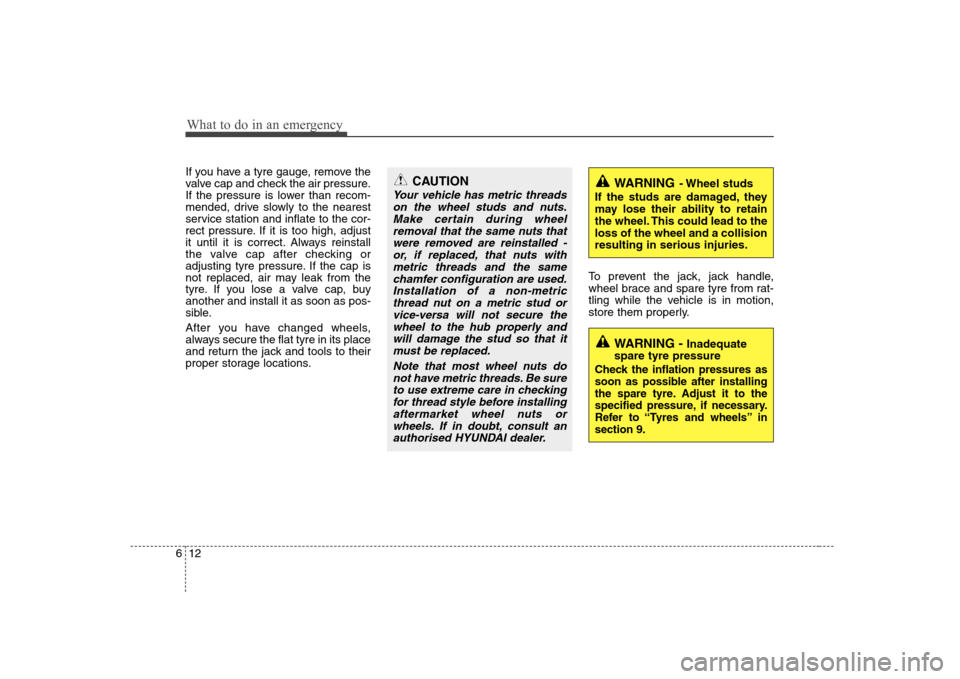 Hyundai Sonata 2009  Owners Manual - RHD (UK, Australia) What to do in an emergency
12
6
If you have a tyre gauge, remove the 
valve cap and check the air pressure.
If the pressure is lower than recom-
mended, drive slowly to the nearest
service station and