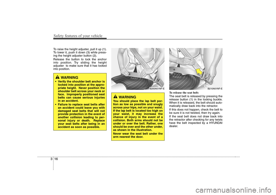 Hyundai Sonata 2009 Owners Manual - RHD (UK, Australia) Safety features of your vehicle
16
3
To raise the height adjuster, pull it up (1).
To lower it, push it down (3) while press-
ing the height adjuster button (2).
Release the button to lock the ancho Hyundai Sonata 2009 Owners Manual - RHD (UK, Australia) Safety features of your vehicle
16
3
To raise the height adjuster, pull it up (1).
To lower it, push it down (3) while press-
ing the height adjuster button (2).
Release the button to lock the ancho