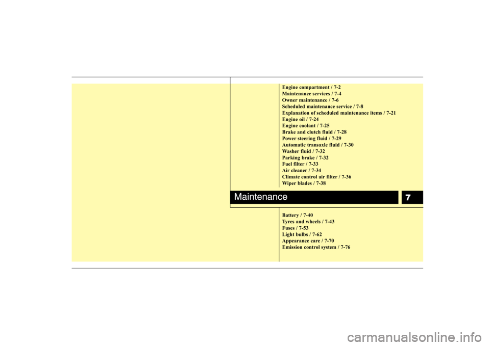 Hyundai Sonata 2009  Owners Manual - RHD (UK, Australia) 7
Engine compartment / 7-2 Maintenance services / 7-4
Owner maintenance / 7-6Scheduled maintenance service / 7-8Explanation of scheduled maintenance items / 7-21Engine oil / 7-24Engine coolant / 7-25B