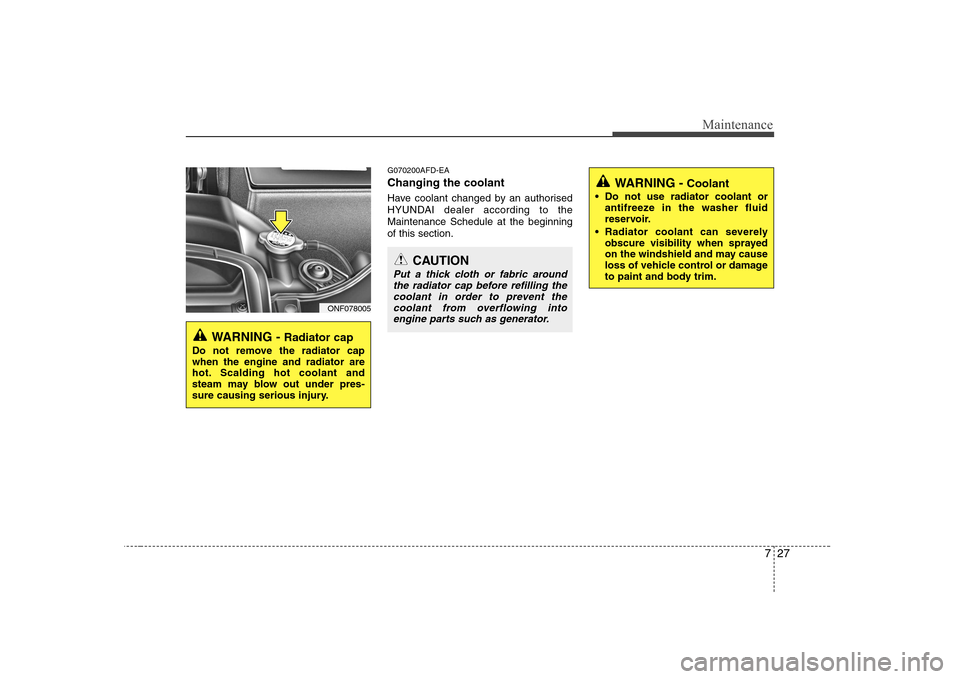 Hyundai Sonata 2009  Owners Manual - RHD (UK, Australia) 727
Maintenance
G070200AFD-EA Changing the coolant 
Have coolant changed by an authorised 
HYUNDAI dealer according to theMaintenance Schedule at the beginningof this section.
WARNING - Radiator cap
D