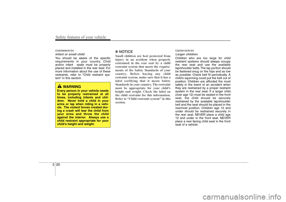 Hyundai Sonata 2009 Owners Manual - RHD (UK, Australia) Safety features of your vehicle
20
3
C020306AUN-EA
Infant or small child
You should be aware of the specific
requirements in your country. Child
and/or infant seats must be properly
placed and insta Hyundai Sonata 2009 Owners Manual - RHD (UK, Australia) Safety features of your vehicle
20
3
C020306AUN-EA
Infant or small child
You should be aware of the specific
requirements in your country. Child
and/or infant seats must be properly
placed and insta