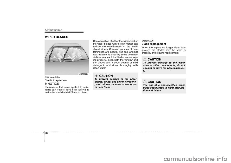 Hyundai Sonata 2009  Owners Manual - RHD (UK, Australia) Maintenance
38
7
WIPER BLADES 
G180100AUN-EA Blade inspection
✽✽ NOTICE
Commercial hot waxes applied by auto- 
matic car washes have been known tomake the windshield difficult to clean.  
Contamin