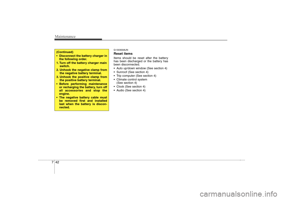 Hyundai Sonata 2009  Owners Manual - RHD (UK, Australia) Maintenance
42
7
G130300AUN Reset items 
Items should be reset after the battery 
has been discharged or the battery hasbeen disconnected. 
 Auto up/down window (See section 4)
 Sunroof (See section 4
