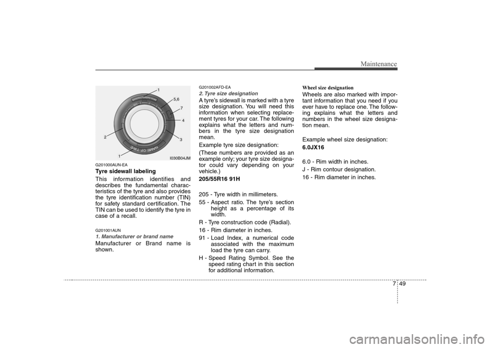 Hyundai Sonata 2009  Owners Manual - RHD (UK, Australia) 749
Maintenance
G201000AUN-EA 
Tyre sidewall labeling 
This information identifies and 
describes the fundamental charac-
teristics of the tyre and also provides
the tyre identification number (TIN)
f