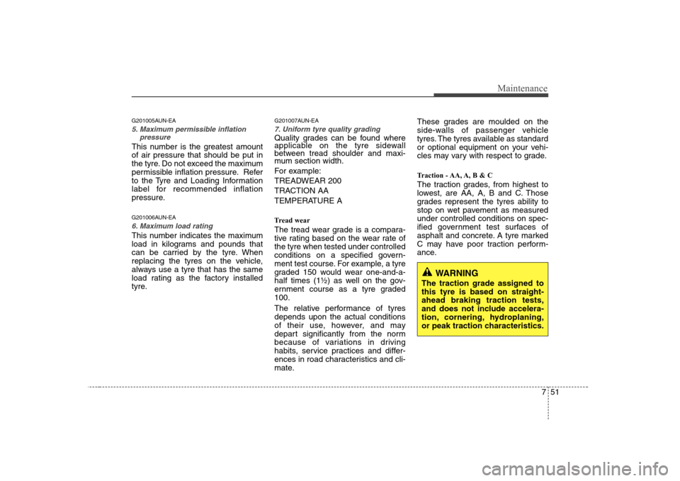 Hyundai Sonata 2009  Owners Manual - RHD (UK, Australia) 751
Maintenance
G201005AUN-EA
5. Maximum permissible inflationpressure
This number is the greatest amount of air pressure that should be put in
the tyre. Do not exceed the maximum
permissible inflatio