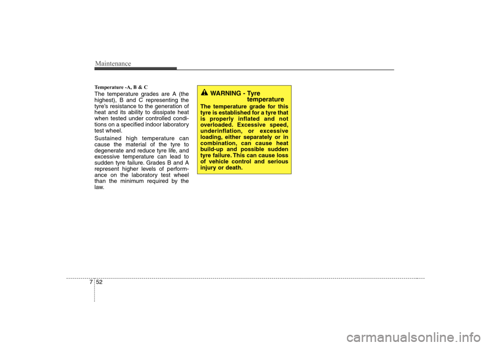 Hyundai Sonata 2009  Owners Manual - RHD (UK, Australia) Maintenance
52
7
Temperature -A, B & C  
The temperature grades are A (the highest), B and C representing the
tyre’s resistance to the generation ofheat and its ability to dissipate heatwhen tested 