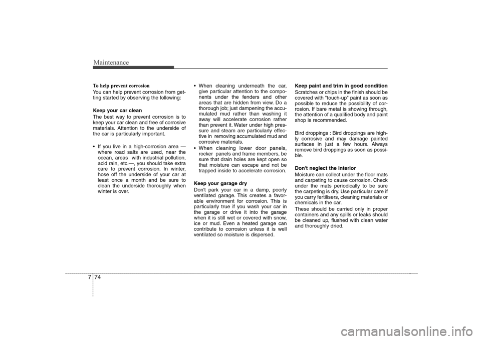 Hyundai Sonata 2009  Owners Manual - RHD (UK, Australia) Maintenance
74
7
To help prevent corrosion 
You can help prevent corrosion from get- 
ting started by observing the following: 
Keep your car clean 
The best way to prevent corrosion is to 
keep your 