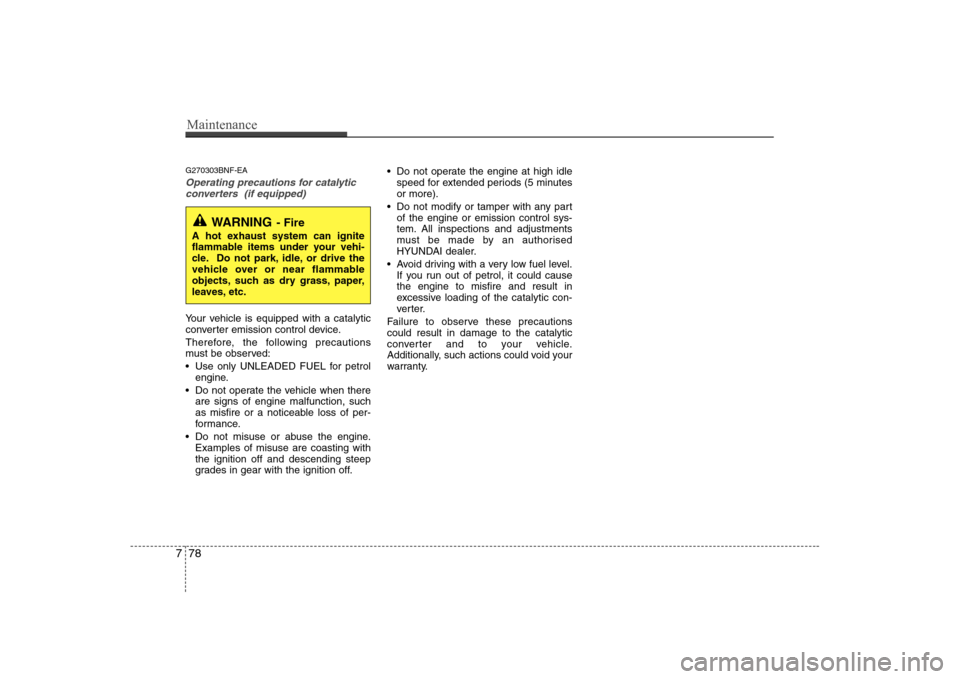 Hyundai Sonata 2009  Owners Manual - RHD (UK, Australia) Maintenance
78
7
G270303BNF-EA
Operating precautions for catalytic
converters  (if equipped)
Your vehicle is equipped with a catalytic 
converter emission control device. 
Therefore, the following pre