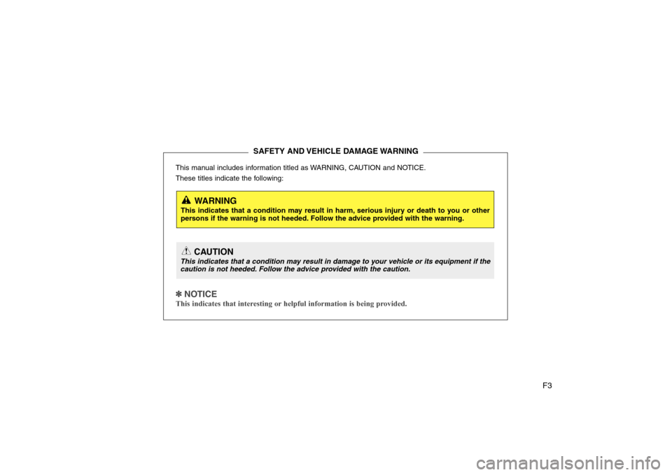 Hyundai Sonata 2009  Owners Manual - RHD (UK, Australia) F3
This manual includes information titled as WARNING, CAUTION and NOTICE. 
These titles indicate the following:
✽✽
  
NOTICE
This indicates that interesting or helpful information is being provid