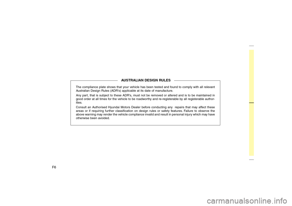 Hyundai Sonata 2009  Owners Manual - RHD (UK, Australia) The compliance plate shows that your vehicle has been tested and found to comply with all relevant 
Australian Design Rules (ADRs) applicable at its date of manufacture. 
Any part, that is subject to