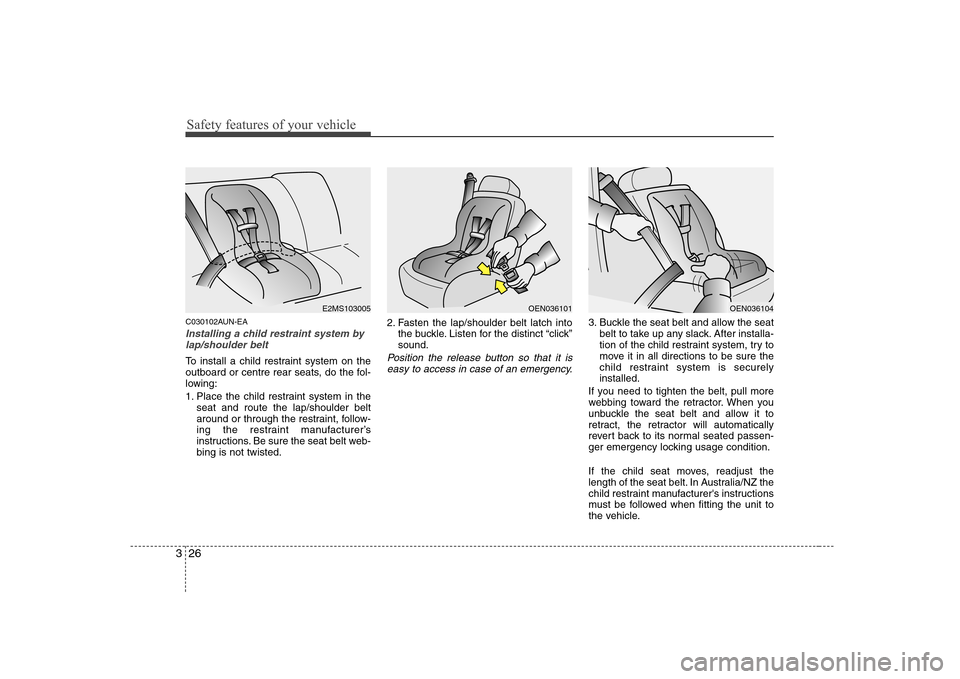Hyundai Sonata 2009 Owners Manual - RHD (UK, Australia) Safety features of your vehicle
26
3
C030102AUN-EA
Installing a child restraint system by
lap/shoulder belt
To install a child restraint system on the
outboard or centre rear seats, do the fol-
lowin Hyundai Sonata 2009 Owners Manual - RHD (UK, Australia) Safety features of your vehicle
26
3
C030102AUN-EA
Installing a child restraint system by
lap/shoulder belt
To install a child restraint system on the
outboard or centre rear seats, do the fol-
lowin