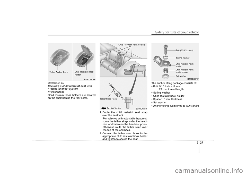 Hyundai Sonata 2009  Owners Manual - RHD (UK, Australia) 327
Safety features of your vehicle
C030103ANF-EA
Securing a child restraint seat with“Tether Anchor” system (if equipped) 
Child restraint hook holders are located 
on the shelf behind the rear s