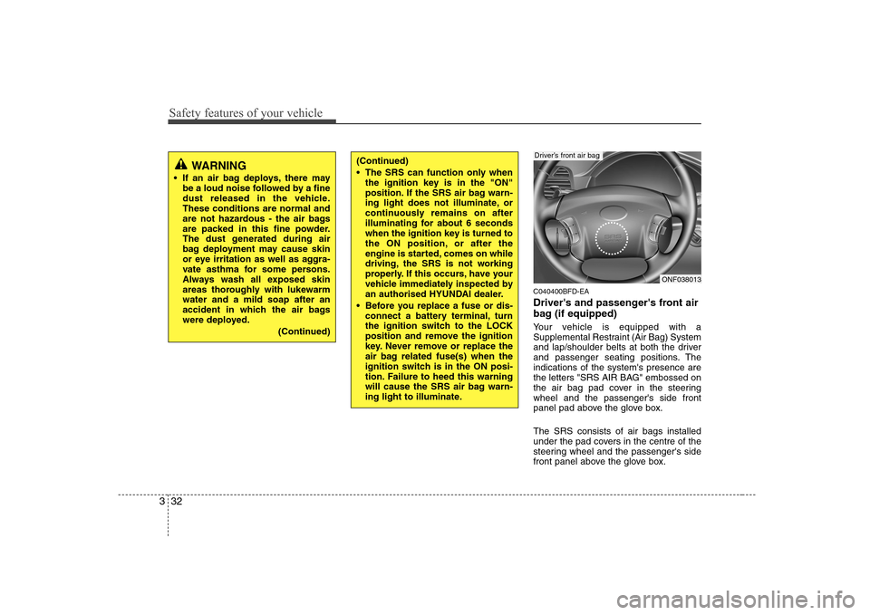Hyundai Sonata 2009 Owners Manual - RHD (UK, Australia) Safety features of your vehicle
32
3
C040400BFD-EA
Drivers and passengers front air
bag (if equipped)
Your vehicle is equipped with a
Supplemental Restraint (Air Bag) System
and lap/shoulder bel Hyundai Sonata 2009 Owners Manual - RHD (UK, Australia) Safety features of your vehicle
32
3
C040400BFD-EA
Drivers and passengers front air
bag (if equipped)
Your vehicle is equipped with a
Supplemental Restraint (Air Bag) System
and lap/shoulder bel