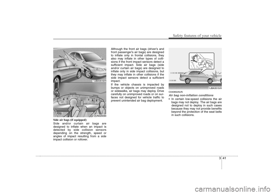 Hyundai Sonata 2009 Owners Manual - RHD (UK, Australia) 341
Safety features of your vehicle
Side air bags (if equipped)
Side and/or curtain air bags are designed to inflate when an impact is
detected by side collision sensorsdepending on the strength, spe Hyundai Sonata 2009 Owners Manual - RHD (UK, Australia) 341
Safety features of your vehicle
Side air bags (if equipped)
Side and/or curtain air bags are designed to inflate when an impact is
detected by side collision sensorsdepending on the strength, spe