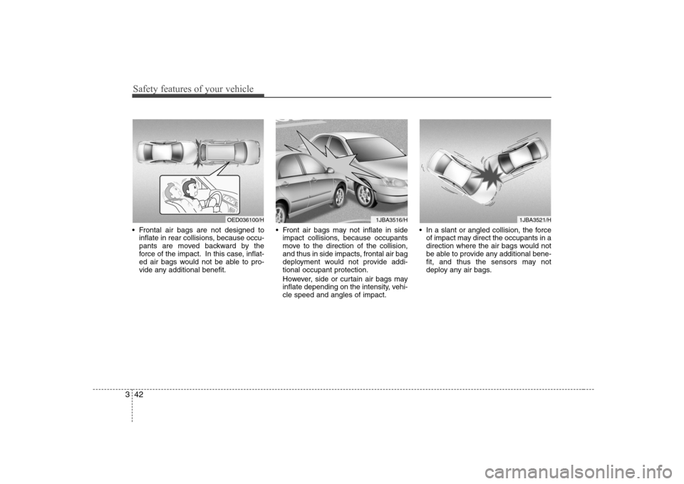 Hyundai Sonata 2009  Owners Manual - RHD (UK, Australia) Safety features of your vehicle
42
3
 Frontal air bags are not designed to
inflate in rear collisions, because occu- 
pants are moved backward by the
force of the impact. In this case, inflat-
ed air 