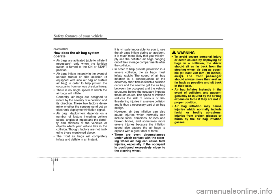 Hyundai Sonata 2009 Owners Manual - RHD (UK, Australia) Safety features of your vehicle
44
3
C040900AUN
How does the air bag system operate
Air bags are activated (able to inflate if
necessary) only when the ignition
switch is turned to the ON or STAR Hyundai Sonata 2009 Owners Manual - RHD (UK, Australia) Safety features of your vehicle
44
3
C040900AUN
How does the air bag system operate
Air bags are activated (able to inflate if
necessary) only when the ignition
switch is turned to the ON or STAR