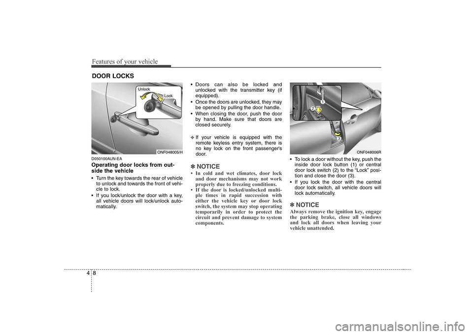 Hyundai Sonata 2009  Owners Manual - RHD (UK, Australia) Features of your vehicle
8
4
D050100AUN-EA 
Operating door locks from out- 
side the vehicle  
 Turn the key towards the rear of vehicle
to unlock and towards the front of vehi- 
cle to lock.
 If you 