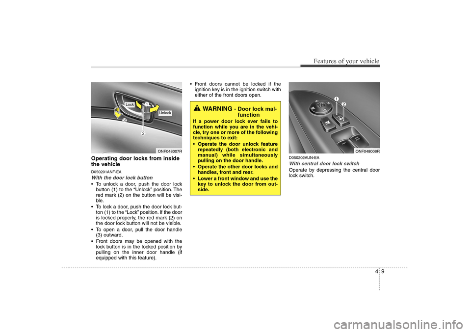 Hyundai Sonata 2009 Owners Manual - RHD (UK, Australia) 49
Features of your vehicle
Operating door locks from inside
the vehicle D050201ANF-EA
With the door lock button
To unlock a door, push the door lockbutton (1) to the “Unlock” position. The
red Hyundai Sonata 2009 Owners Manual - RHD (UK, Australia) 49
Features of your vehicle
Operating door locks from inside
the vehicle D050201ANF-EA
With the door lock button
To unlock a door, push the door lockbutton (1) to the “Unlock” position. The
red