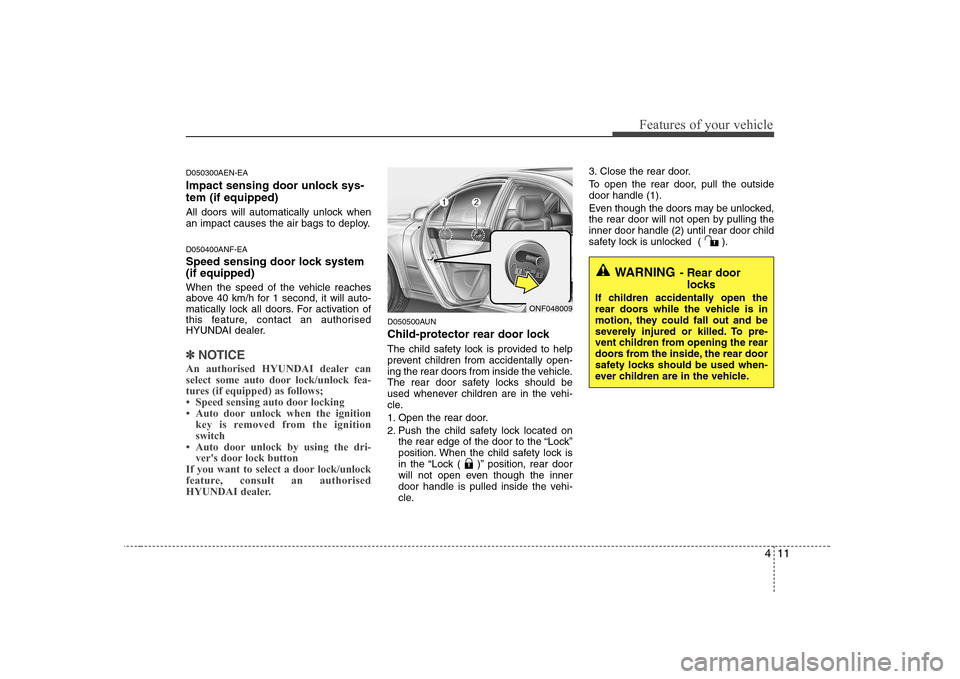 Hyundai Sonata 2009  Owners Manual - RHD (UK, Australia) 411
Features of your vehicle
D050300AEN-EA 
Impact sensing door unlock sys- tem (if equipped) 
All doors will automatically unlock when 
an impact causes the air bags to deploy. D050400ANF-EA 
Speed s