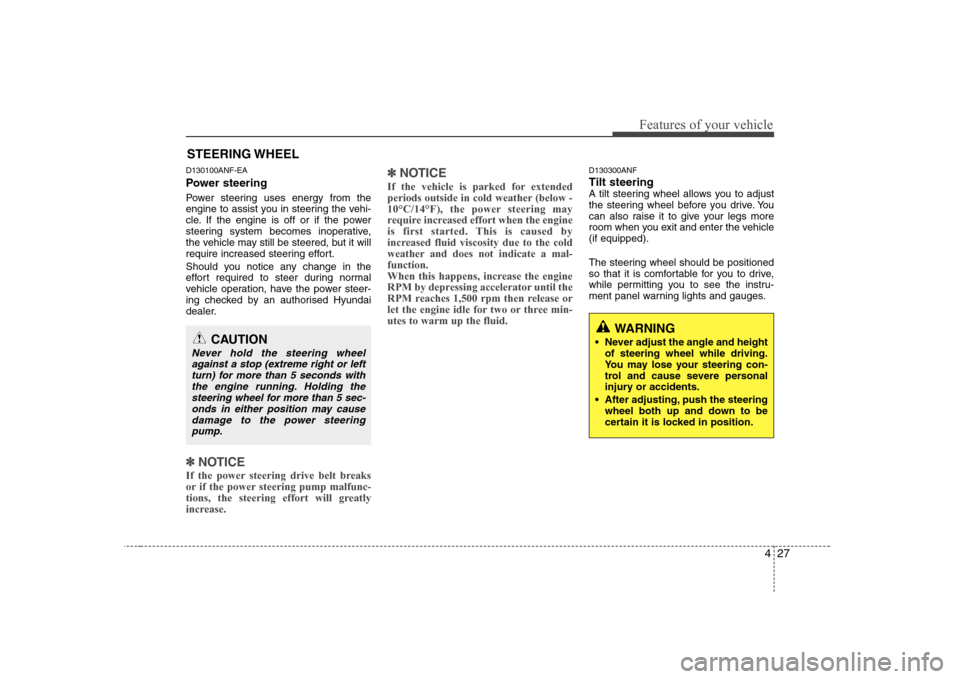 Hyundai Sonata 2009  Owners Manual - RHD (UK, Australia) 427
Features of your vehicle
D130100ANF-EA 
Power steering 
Power steering uses energy from the 
engine to assist you in steering the vehi-
cle. If the engine is off or if the power
steering system be