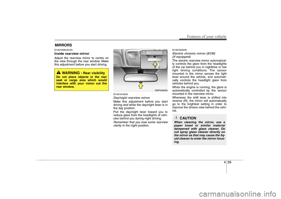 Hyundai Sonata 2009  Owners Manual - RHD (UK, Australia) 429
Features of your vehicle
D140100AUN-EA 
Inside rearview mirror 
Adjust the rearview mirror to centre on 
the view through the rear window. Make
this adjustment before you start driving.D140101AUN
