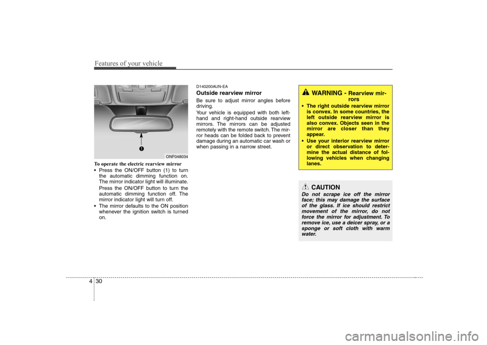 Hyundai Sonata 2009  Owners Manual - RHD (UK, Australia) Features of your vehicle
30
4
To operate the electric rearview mirror 
 Press the ON/OFF button (1) to turn
the automatic dimming function on. 
The mirror indicator light will illuminate. 
Press the O