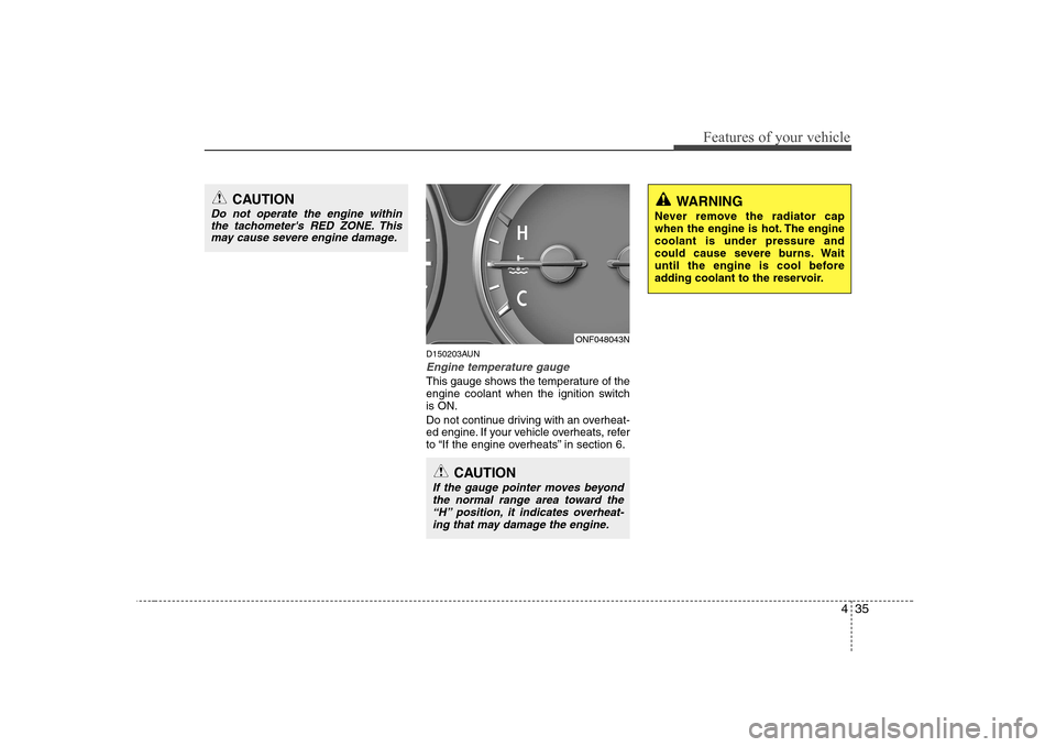 Hyundai Sonata 2009  Owners Manual - RHD (UK, Australia) 435
Features of your vehicle
D150203AUN
Engine temperature gauge  
This gauge shows the temperature of the 
engine coolant when the ignition switchis ON. 
Do not continue driving with an overheat- 
ed